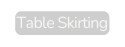 Table Skirting